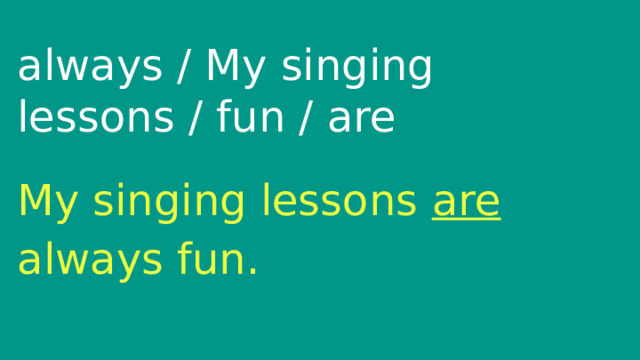always / My singing lessons / fun / are My singing lessons are always fun. 