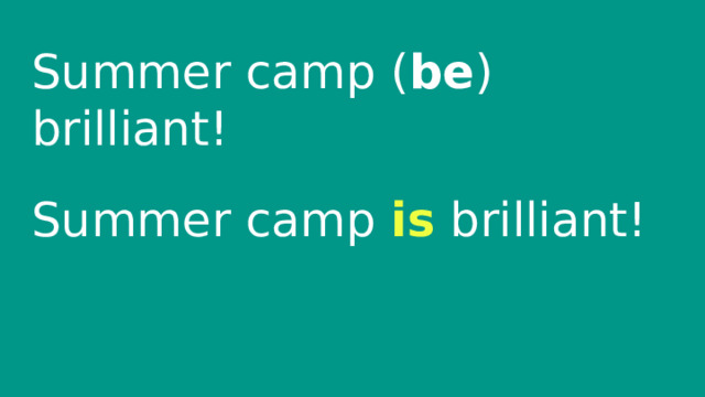 Summer camp ( be ) brilliant! Summer camp is brilliant! 