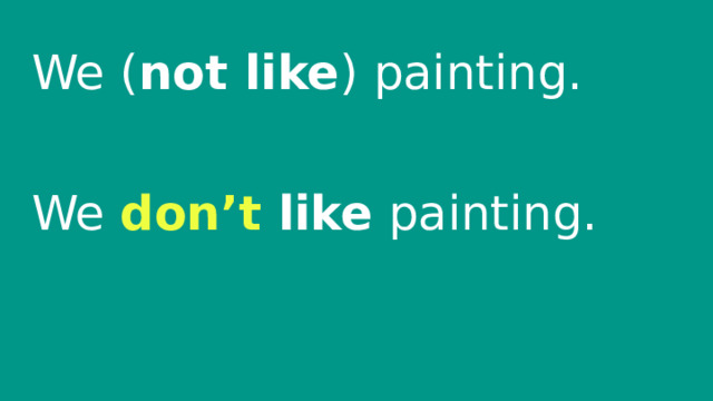We ( not like ) painting. We don’t like painting. 