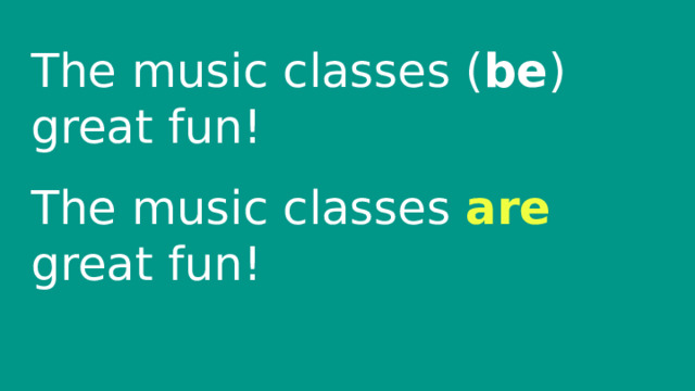 The music classes ( be ) great fun! The music classes are great fun! 