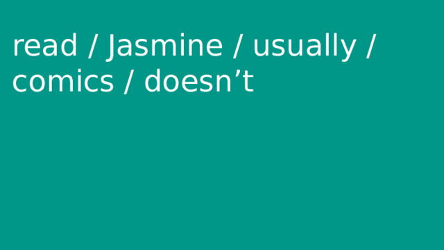 read / Jasmine / usually / comics / doesn’t 