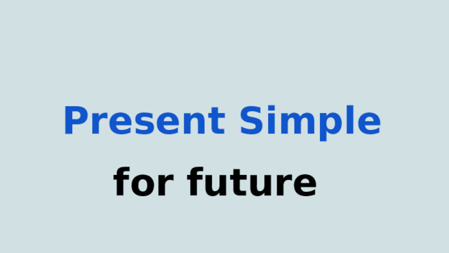 Present Simple for future   