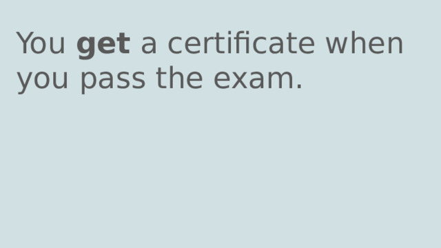 You get a certificate when you pass the exam. 