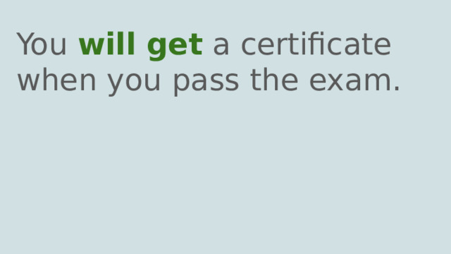 You will get a certificate when you pass the exam. 