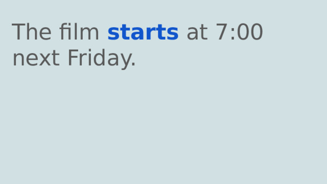 The film starts at 7:00 next Friday. 