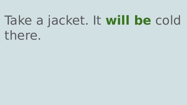 Take a jacket. It will be cold there. 
