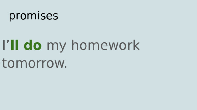 promises I’ ll do my homework tomorrow. 