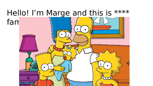 Hello! I’m Marge and this is **** family! 