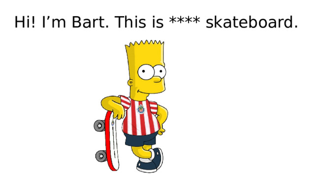 Hi! I’m Bart. This is **** skateboard. 