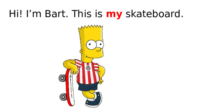 Hi! I’m Bart. This is my skateboard. 