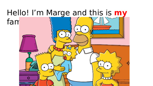 Hello! I’m Marge and this is my family! 