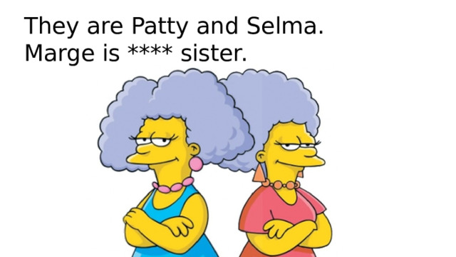 They are Patty and Selma.  Marge is **** sister. 