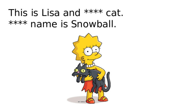 This is Lisa and **** cat.  **** name is Snowball. 