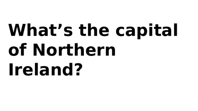 What’s the capital of Northern Ireland? 