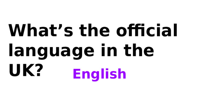 What’s the official language in the UK? English 