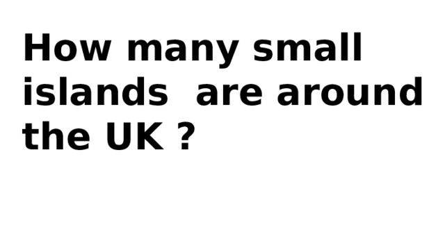 How many small islands are around the UK ? 