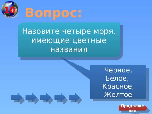 10 Вопрос: Назовите четыре моря, имеющие цветные названия Черное, Белое, Красное, Желтое Продолжение 