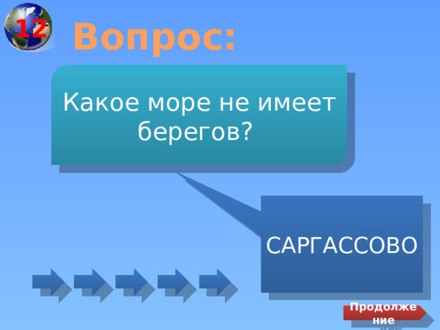 12 Вопрос: Какое море не имеет берегов? САРГАССОВО Продолжение 