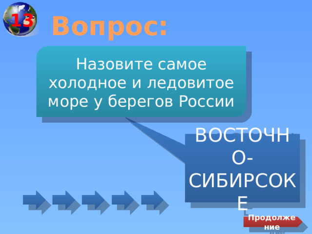 13 Вопрос: Назовите самое холодное и ледовитое море у берегов России ВОСТОЧНО- СИБИРСОКЕ Продолжение 