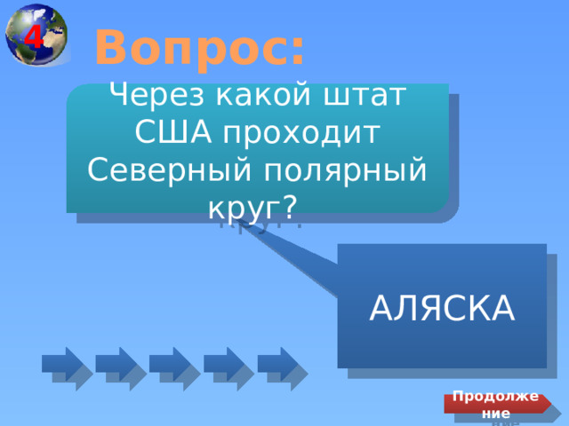 4 Вопрос: Через какой штат США проходит Северный полярный круг? АЛЯСКА Продолжение 