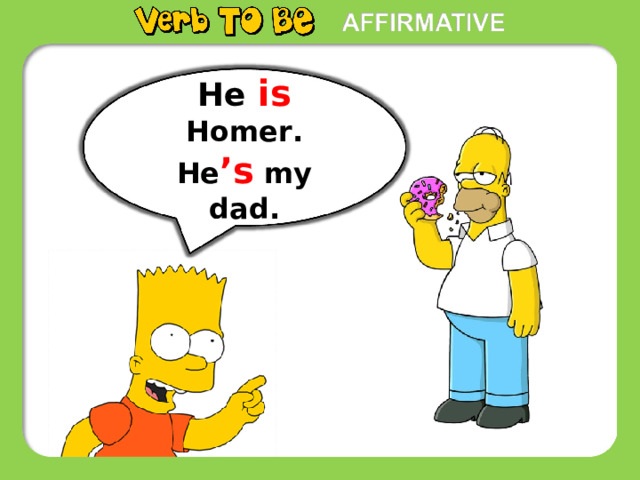 He  is Homer. He ’s  my dad. 