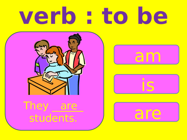 verb : to be am is They ______ are students. are 