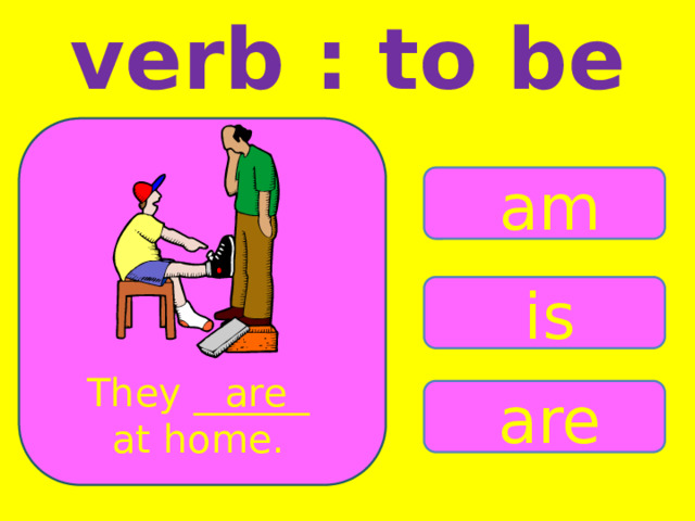 verb : to be am is They ______ are at home. are 