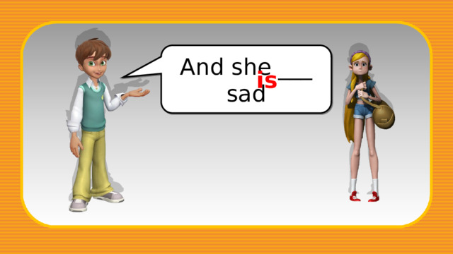And she ___ sad is 