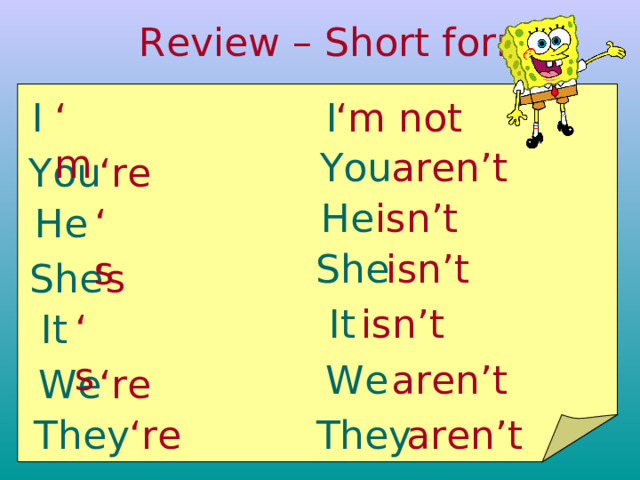  Review – Short forms I ‘ m not I ‘ m aren’t You You ‘ re He isn’t ‘ s He She isn’t She ‘ s It isn’t ‘ s It aren’t We We ‘ re They They ‘ re aren’t 