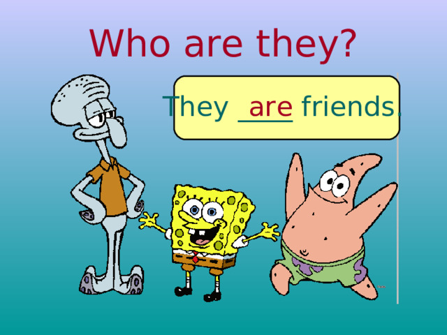 Who are they? They ____ friends. are 