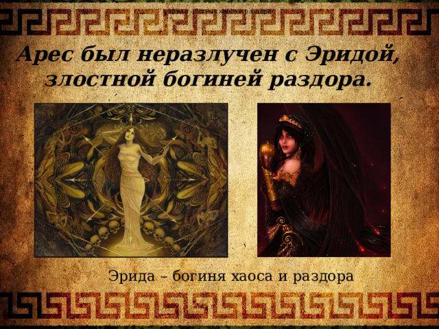 Эрида – богиня хаоса и раздора Арес был неразлучен с Эридой, злостной богиней раздора. Эрида – богиня хаоса и раздора 