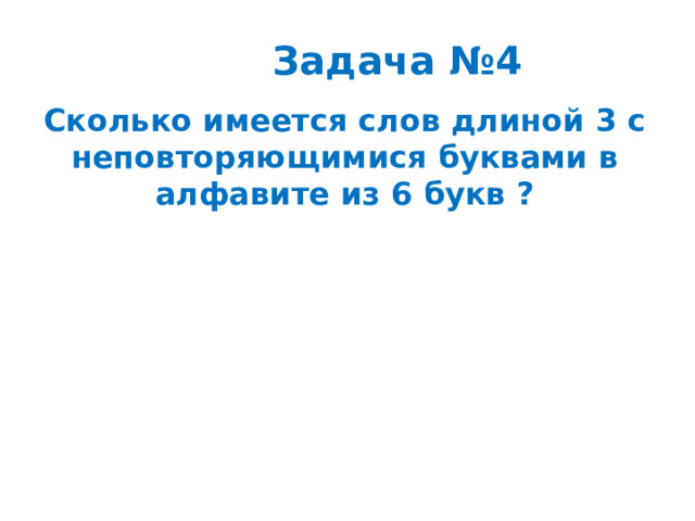 Задача №4 Сколько имеется слов длиной 3 с неповторяющимися буквами в алфавите из 6 букв ?