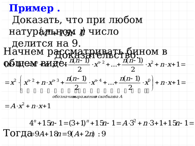Пример .  Доказать, что при любом натуральном n число делится на 9. Доказательство : Начнем рассматривать бином в общем виде: Тогда