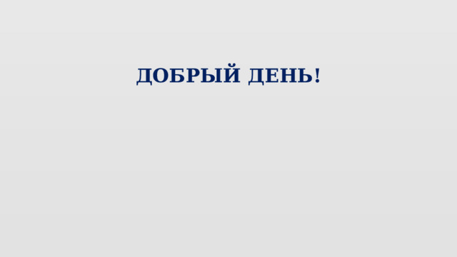 ДОБРЫЙ ДЕНЬ!    