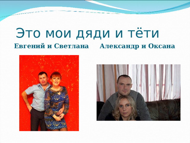 Это мои дяди и тёти Евгений и Светлана Александр и Оксана 