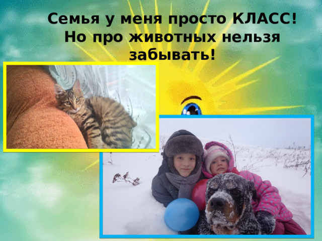Семья у меня просто КЛАСС! Но про животных нельзя забывать!  