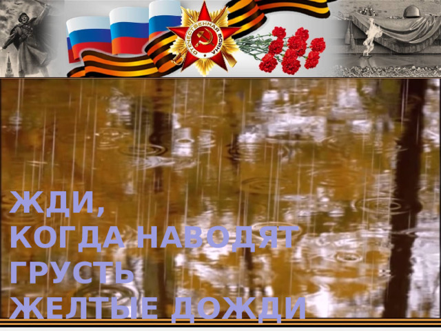 ЖДИ, КОГДА НАВОДЯТ ГРУСТЬ  ЖЕЛТЫЕ ДОЖДИ  