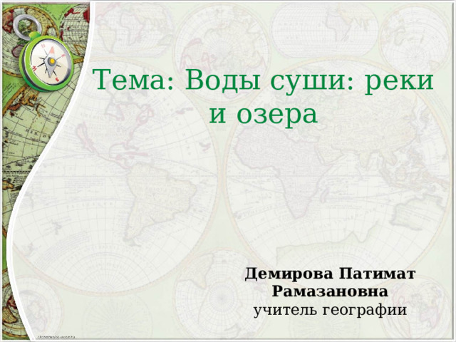 Тема: Воды суши: реки и озера   Демирова Патимат Рамазановна учитель географии 