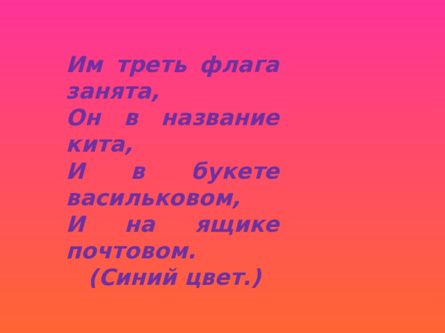 Им треть флага занята, Он в название кита, И в букете васильковом, И на ящике почтовом.  (Синий цвет.) 