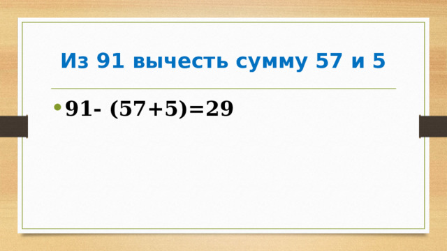 Из 91 вычесть сумму 57 и 5 91- (57+5)=29 