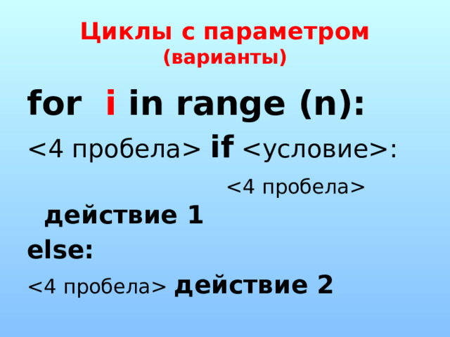 Циклы с параметром (варианты) for i in range (n):  if :   действие 1 else:  действие 2 