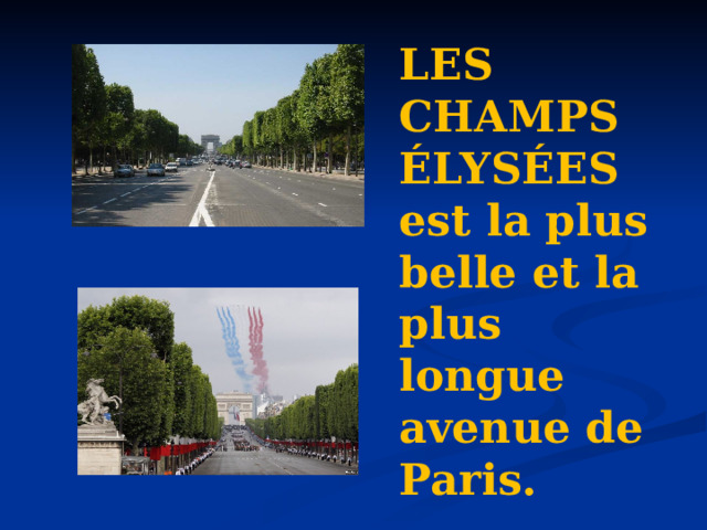 LES CHAMPS ÉLYSÉES est la plus belle et la plus longue avenue de Paris. 