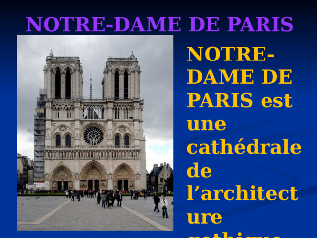 NOTRE-DAME DE PARIS NOTRE-DAME DE PARIS est une cathédrale de l’architecture gothique. 
