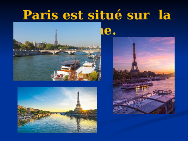 Paris est situé sur la Seine. 
