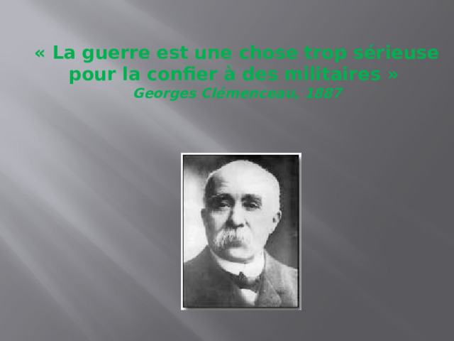 « La guerre est une chose trop sérieuse pour la confier à des militaires »  Georges Clémenceau, 1887 