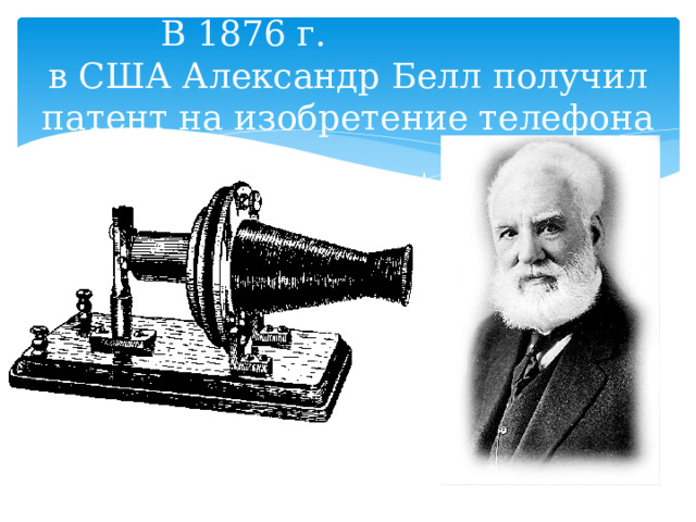 В 1876 г.  в США Александр Белл получил патент на изобретение телефона 