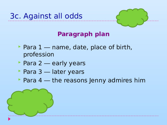 3c. Against all odds Paragraph plan Para 1 ― name, date, place of birth, profession Para 2 ― early years Para 3 ― later years Para 4 ― the reasons Jenny admires him 