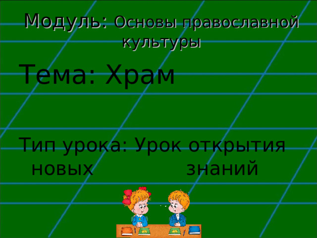 Модуль: Основы православной культуры Тема: Храм Тип урока: Урок открытия новых знаний 