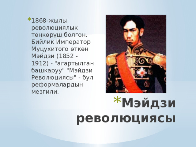 1868-жылы революциялык төңкөрүш болгон. Бийлик Император Муцухитого өткөн Мэйдзи (1852 - 1912) - 