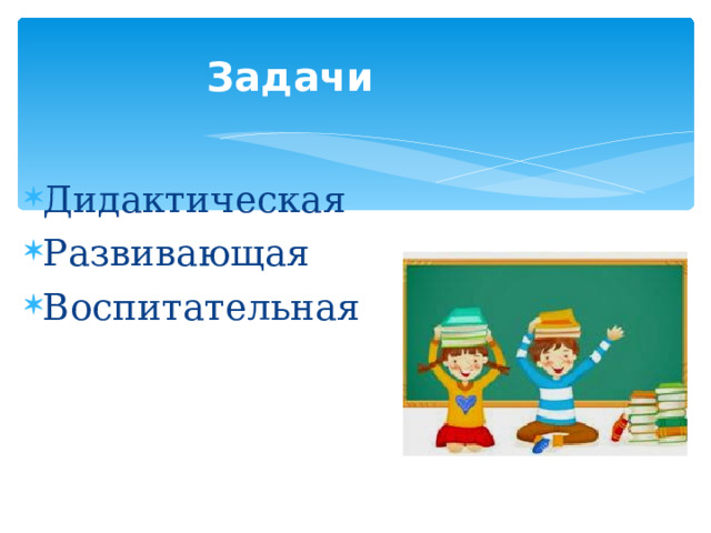 Задачи Дидактическая Развивающая Воспитательная 